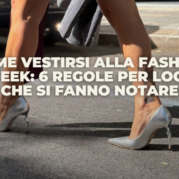 Come Vestirsi Alla Fashion Week: 6 Regole per Creare un Look che si fa Notare